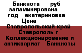 Банкнота 100 руб. , заламинирована, 1910 год, “екатериновка“ › Цена ­ 1 000 - Ставропольский край, Ставрополь г. Коллекционирование и антиквариат » Банкноты   